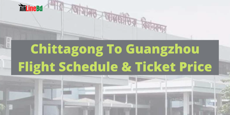 Chittagong To Guangzhou Flight Schedule & Ticket Price