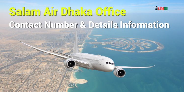 Salam Air Dhaka Office Contact Number & Details Information